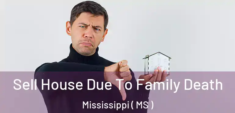  Sell House Due To Family Death Mississippi ( MS )