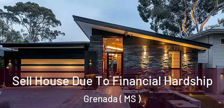  Sell House Due To Financial Hardship Grenada ( MS )