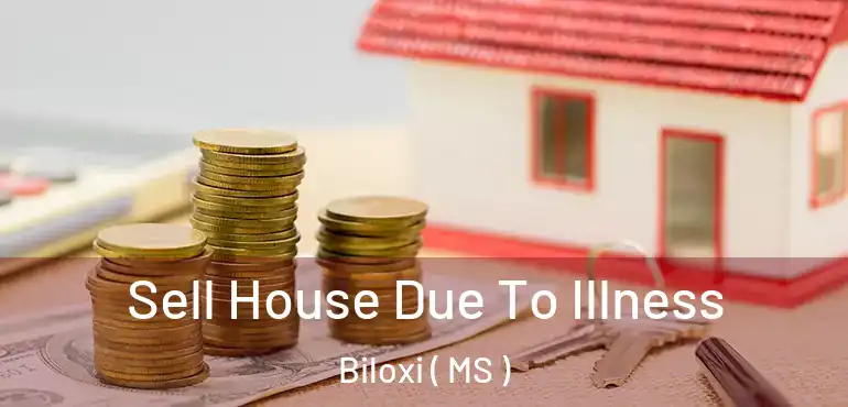  Sell House Due To Illness Biloxi ( MS )