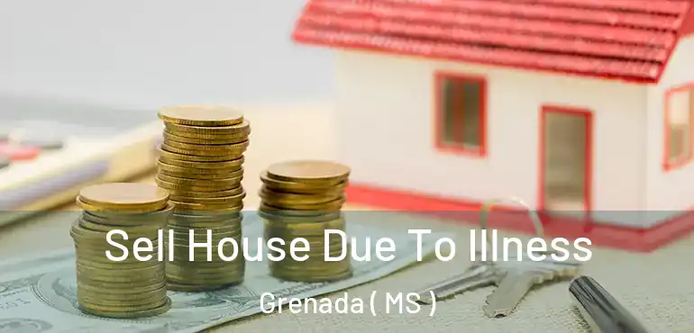  Sell House Due To Illness Grenada ( MS )