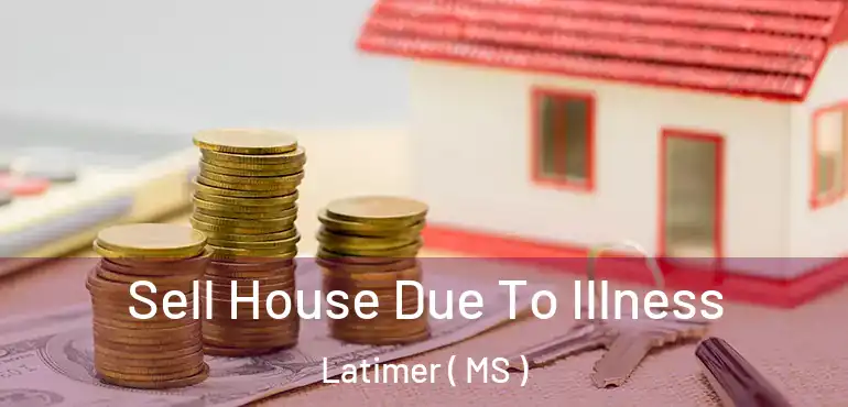  Sell House Due To Illness Latimer ( MS )