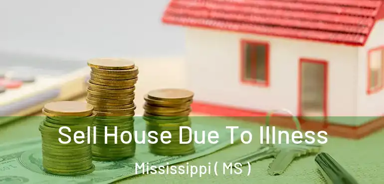 Sell House Due To Illness Mississippi ( MS )