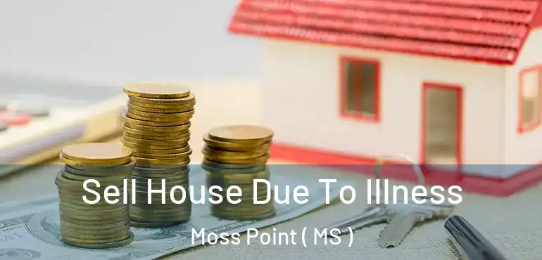  Sell House Due To Illness Moss Point ( MS )