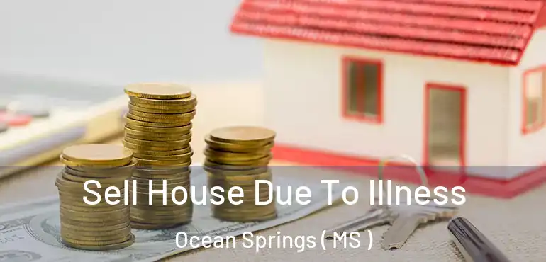  Sell House Due To Illness Ocean Springs ( MS )