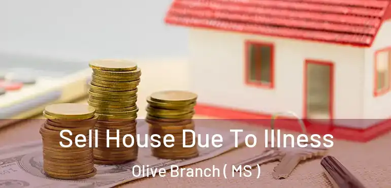  Sell House Due To Illness Olive Branch ( MS )
