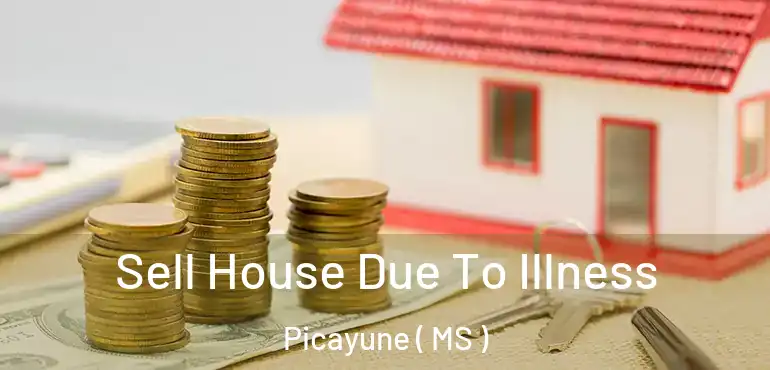  Sell House Due To Illness Picayune ( MS )