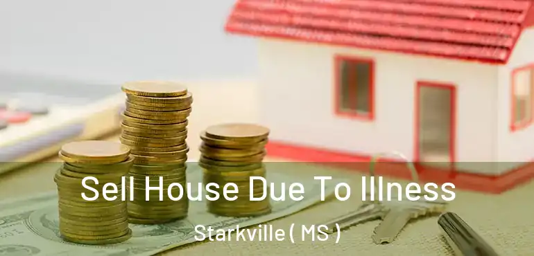  Sell House Due To Illness Starkville ( MS )