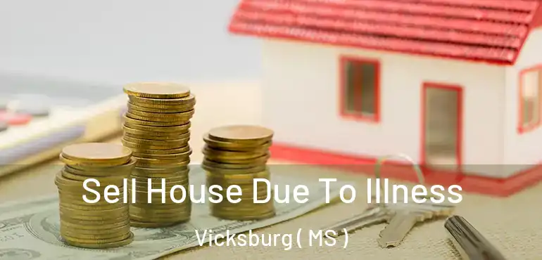  Sell House Due To Illness Vicksburg ( MS )