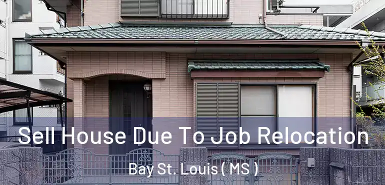  Sell House Due To Job Relocation Bay St. Louis ( MS )
