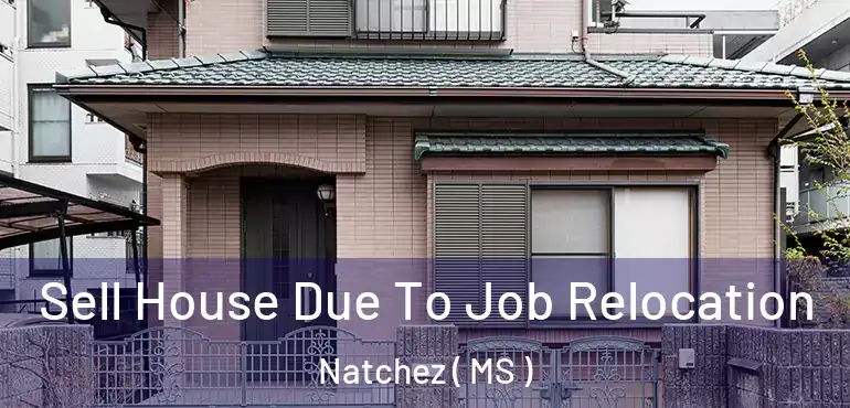  Sell House Due To Job Relocation Natchez ( MS )