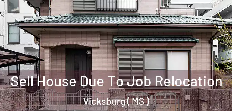  Sell House Due To Job Relocation Vicksburg ( MS )