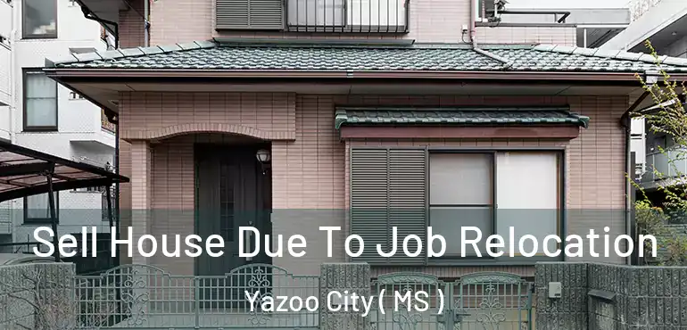 Sell House Due To Job Relocation Yazoo City ( MS )