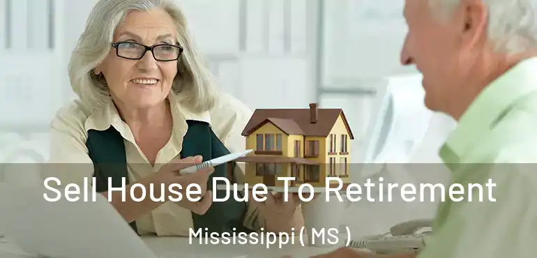  Sell House Due To Retirement Mississippi ( MS )