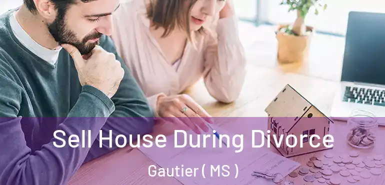 Sell House During Divorce Gautier ( MS )