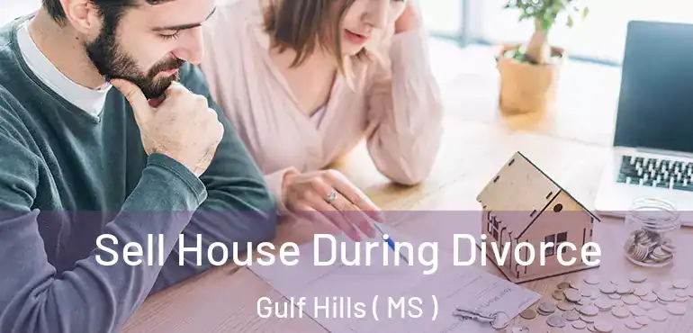  Sell House During Divorce Gulf Hills ( MS )