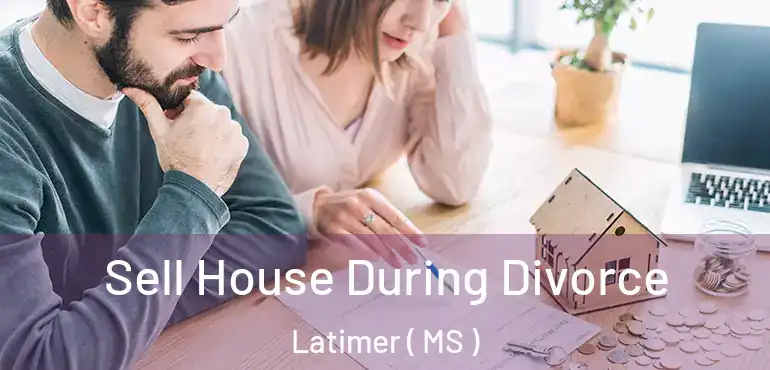  Sell House During Divorce Latimer ( MS )
