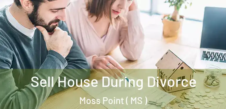  Sell House During Divorce Moss Point ( MS )