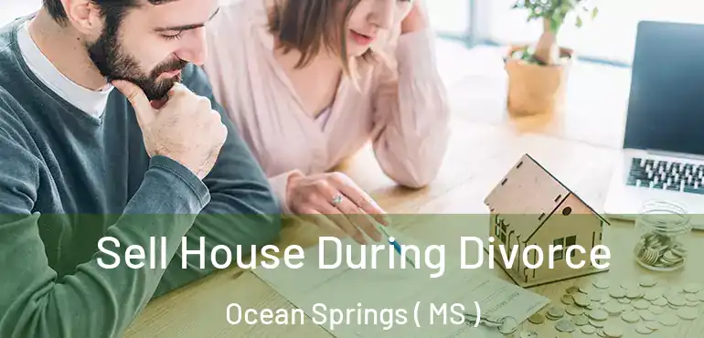  Sell House During Divorce Ocean Springs ( MS )