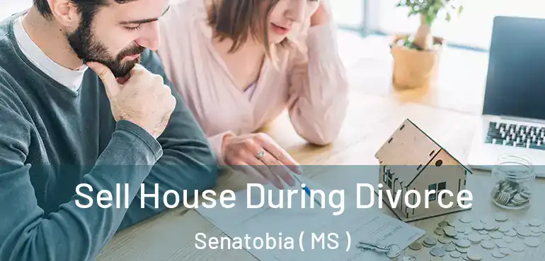  Sell House During Divorce Senatobia ( MS )