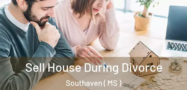  Sell House During Divorce Southaven ( MS )