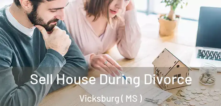  Sell House During Divorce Vicksburg ( MS )