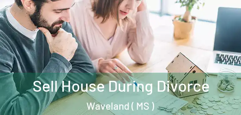  Sell House During Divorce Waveland ( MS )