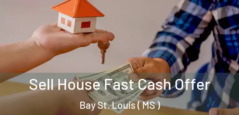  Sell House Fast Cash Offer Bay St. Louis ( MS )