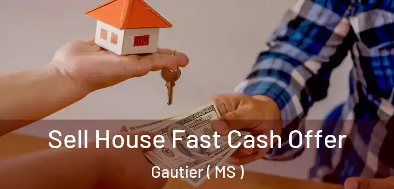  Sell House Fast Cash Offer Gautier ( MS )