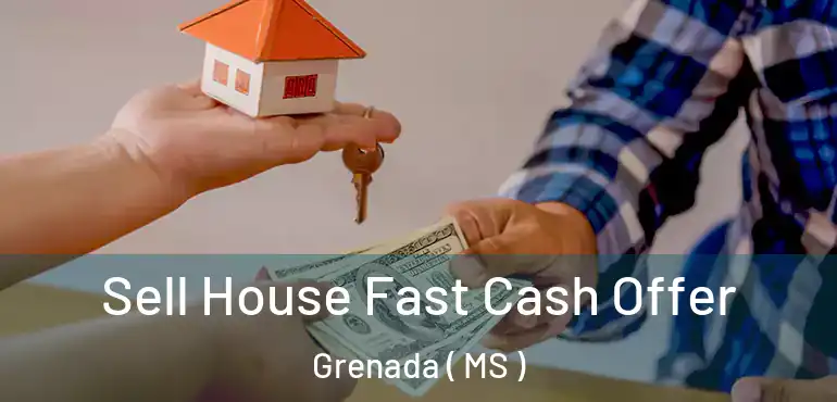  Sell House Fast Cash Offer Grenada ( MS )