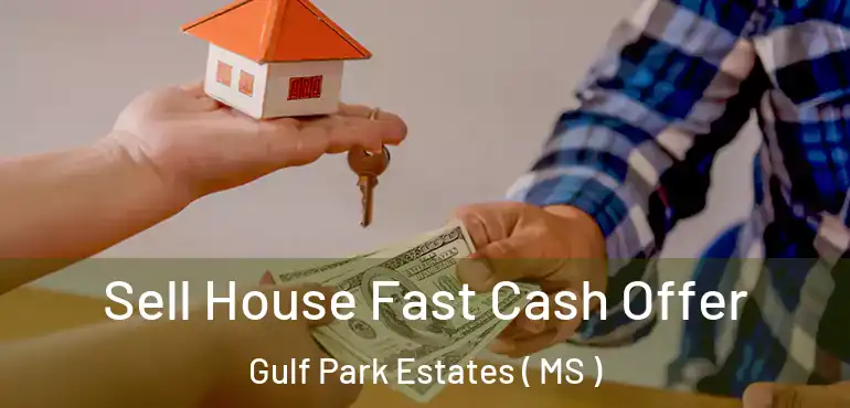  Sell House Fast Cash Offer Gulf Park Estates ( MS )