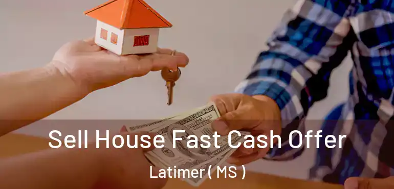  Sell House Fast Cash Offer Latimer ( MS )