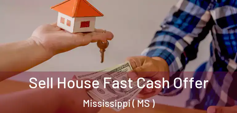  Sell House Fast Cash Offer Mississippi ( MS )