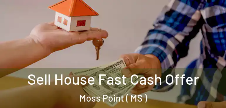  Sell House Fast Cash Offer Moss Point ( MS )