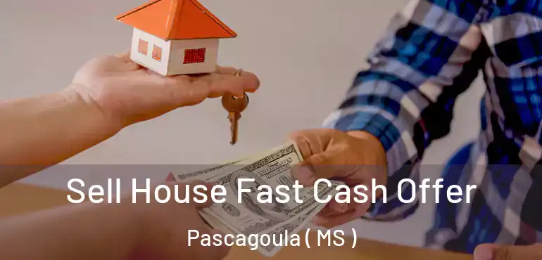  Sell House Fast Cash Offer Pascagoula ( MS )