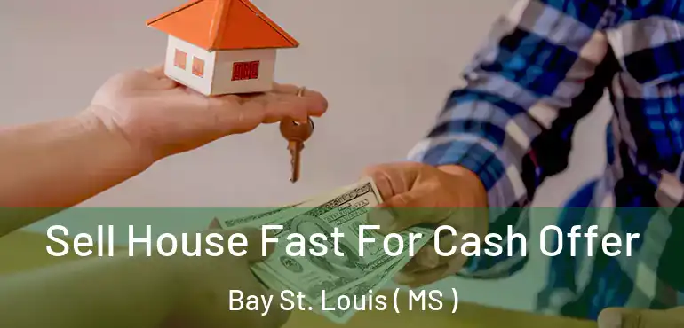  Sell House Fast For Cash Offer Bay St. Louis ( MS )
