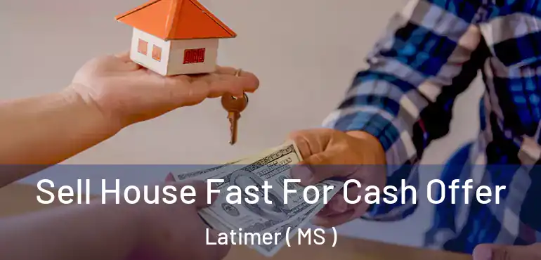  Sell House Fast For Cash Offer Latimer ( MS )