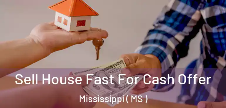  Sell House Fast For Cash Offer Mississippi ( MS )