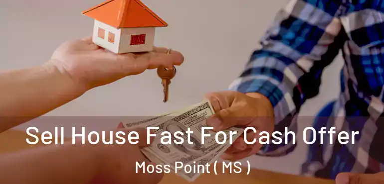  Sell House Fast For Cash Offer Moss Point ( MS )