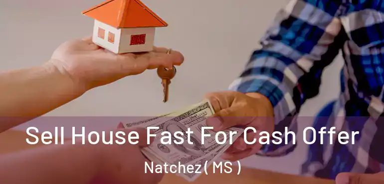  Sell House Fast For Cash Offer Natchez ( MS )