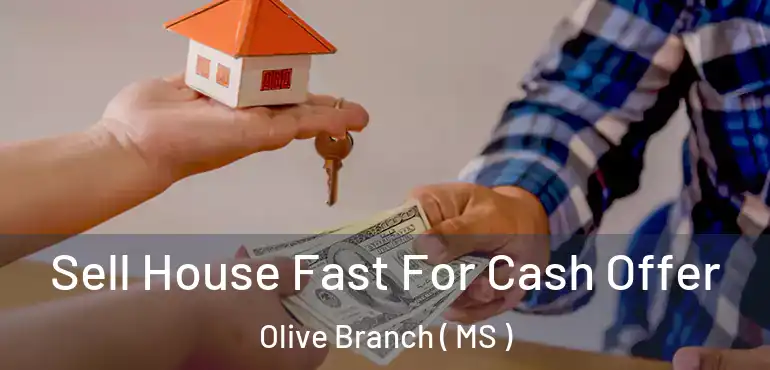  Sell House Fast For Cash Offer Olive Branch ( MS )