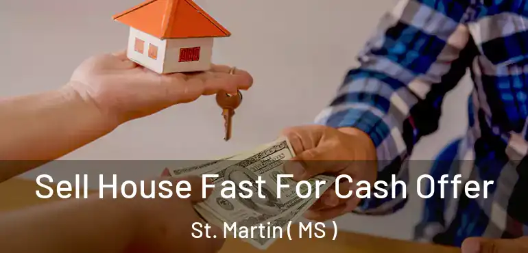  Sell House Fast For Cash Offer St. Martin ( MS )