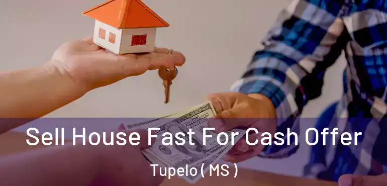  Sell House Fast For Cash Offer Tupelo ( MS )