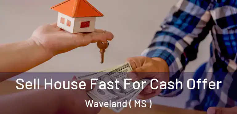  Sell House Fast For Cash Offer Waveland ( MS )
