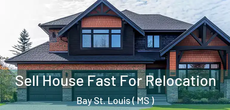  Sell House Fast For Relocation Bay St. Louis ( MS )