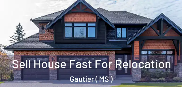  Sell House Fast For Relocation Gautier ( MS )