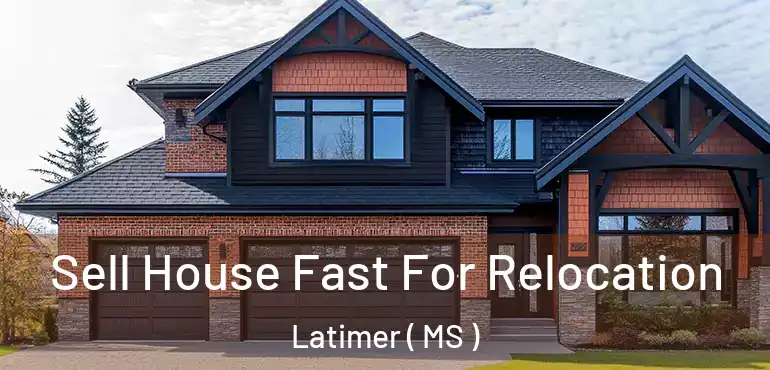  Sell House Fast For Relocation Latimer ( MS )