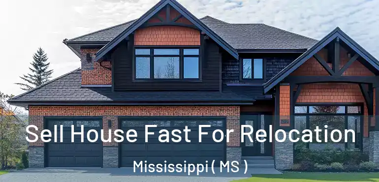  Sell House Fast For Relocation Mississippi ( MS )