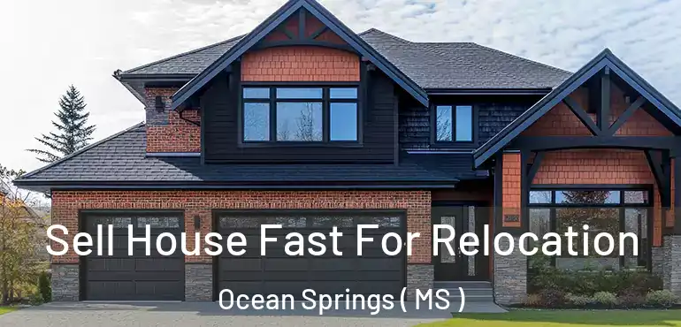  Sell House Fast For Relocation Ocean Springs ( MS )