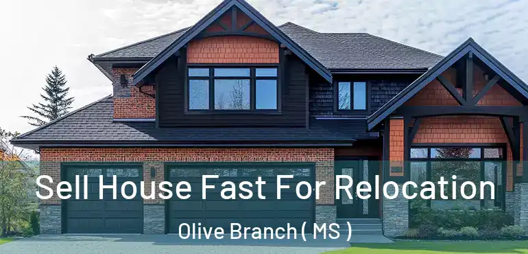  Sell House Fast For Relocation Olive Branch ( MS )