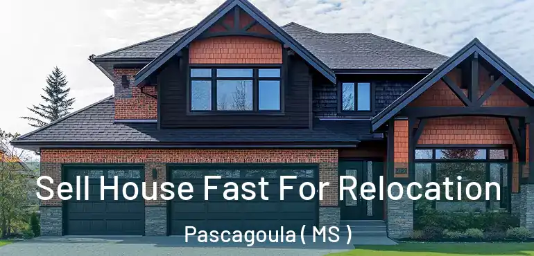  Sell House Fast For Relocation Pascagoula ( MS )
